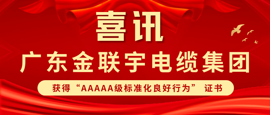 標準筑基 規(guī)范領(lǐng)航 | 熱烈祝賀金聯(lián)宇電纜集團獲得廣東省"AAAAA級標準化良好行為” 證書