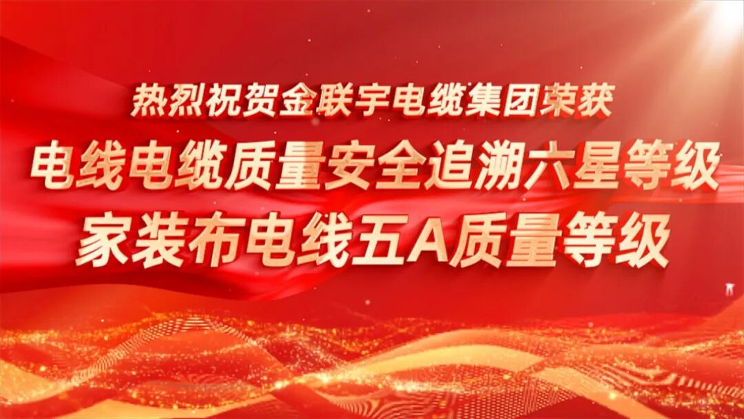 品質(zhì)鑄魂 溯源護(hù)航 | 熱烈祝賀金聯(lián)宇電纜集團(tuán)榮獲“電線電纜質(zhì)量安全追溯六星等級(jí)”、“電線電纜（家裝布電線）五A質(zhì)量等級(jí)”認(rèn)證